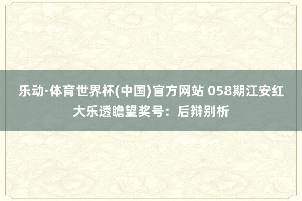 乐动·体育世界杯(中国)官方网站 058期江安红大乐透瞻望奖号：后辩别析